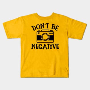 Don’t Be Negative Camera Photography Funny Kids T-Shirt